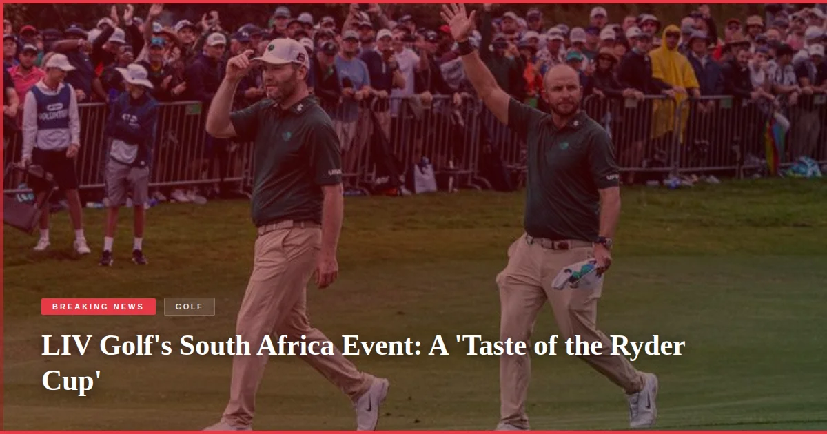 LIV Golf's South Africa Event: A 'Taste of the Ryder Cup'