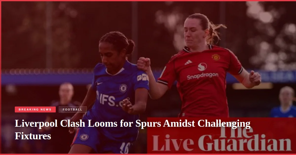 Liverpool Clash Looms for Spurs Amidst Challenging Fixtures