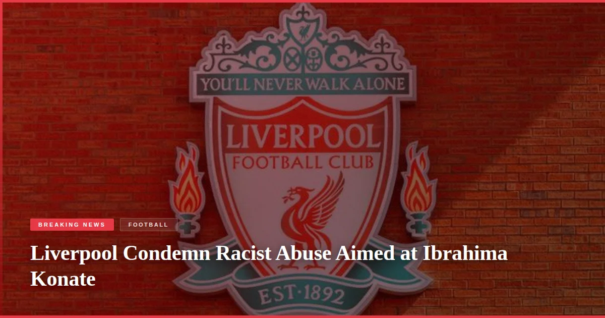 Liverpool Condemn Racist Abuse Aimed at Ibrahima Konate