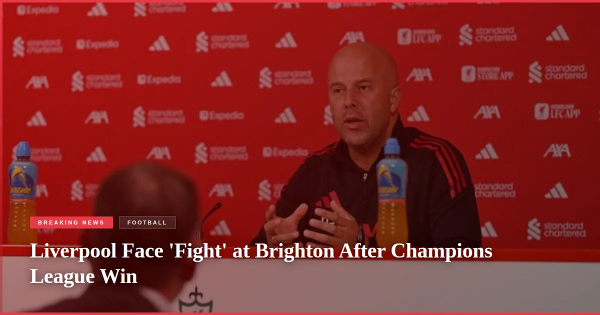 Liverpool Face 'Fight' at Brighton After Champions League Win