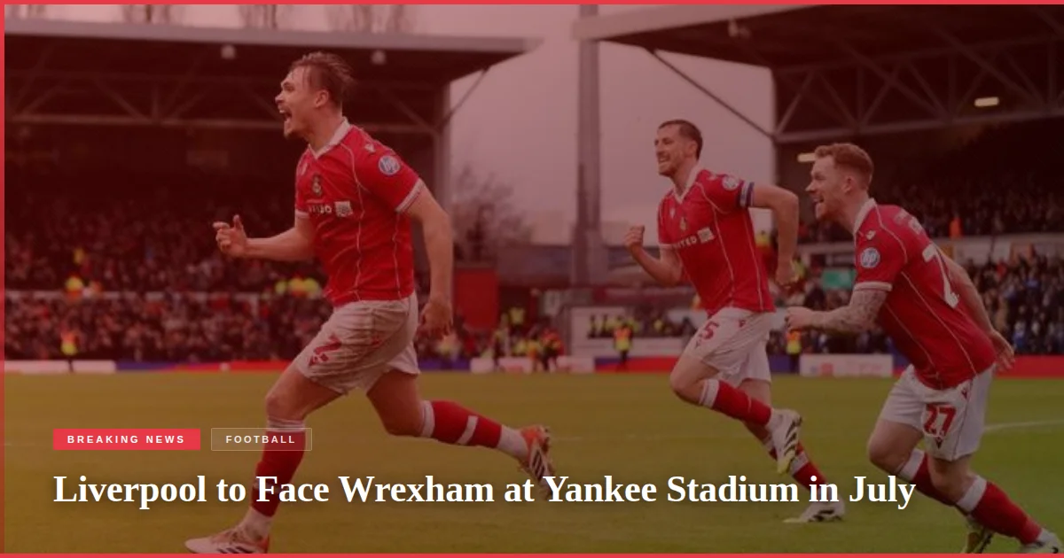 Liverpool to Face Wrexham at Yankee Stadium in July