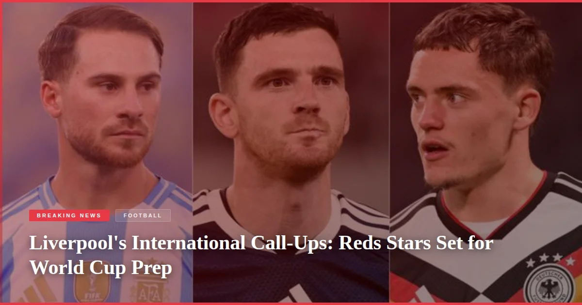 Liverpool's International Call-Ups: Reds Stars Set for World Cup Prep
