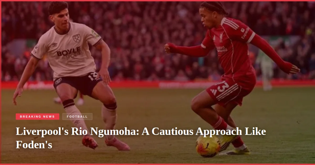 Liverpool's Rio Ngumoha: A Cautious Approach Like Foden's