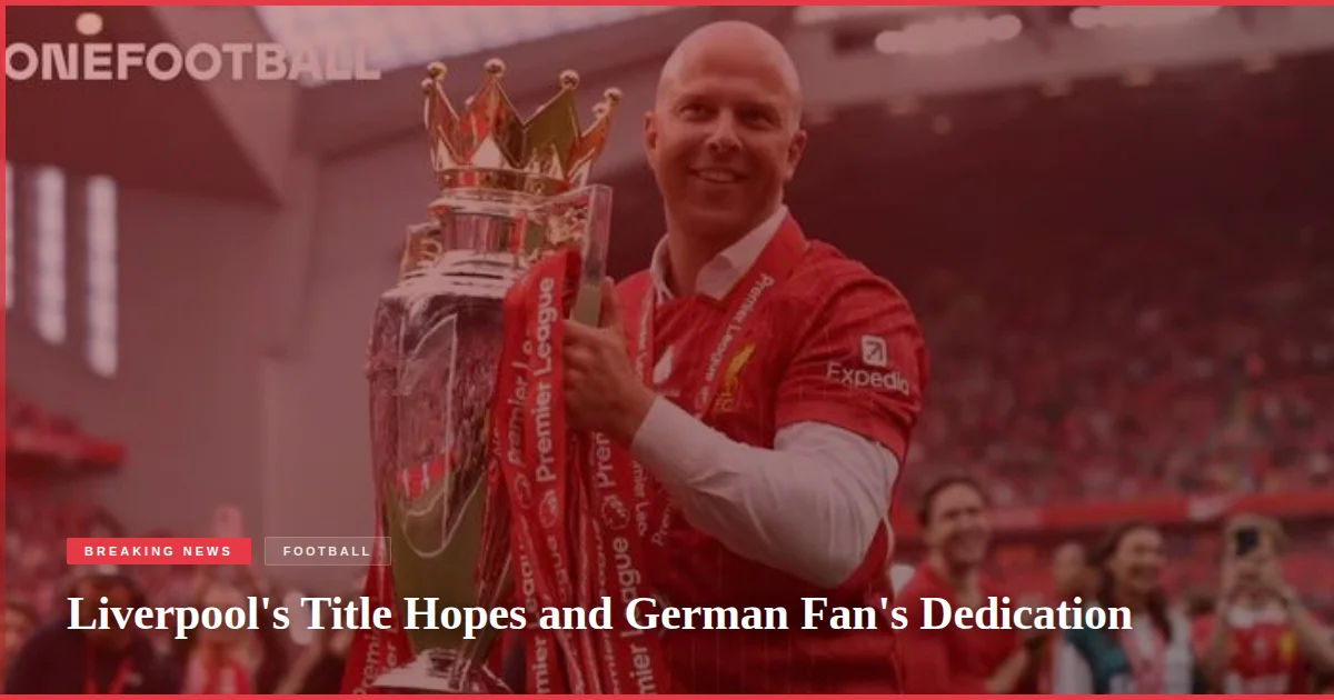 Liverpool's Title Hopes and German Fan's Dedication