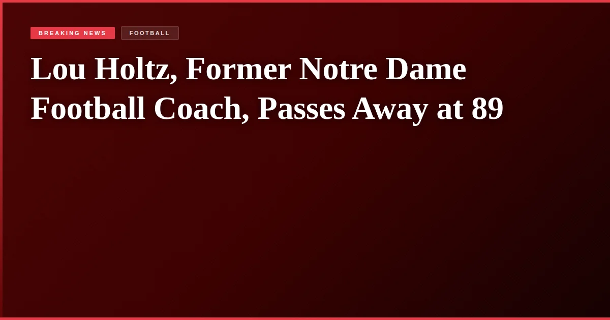 Lou Holtz, Former Notre Dame Football Coach, Passes Away at 89