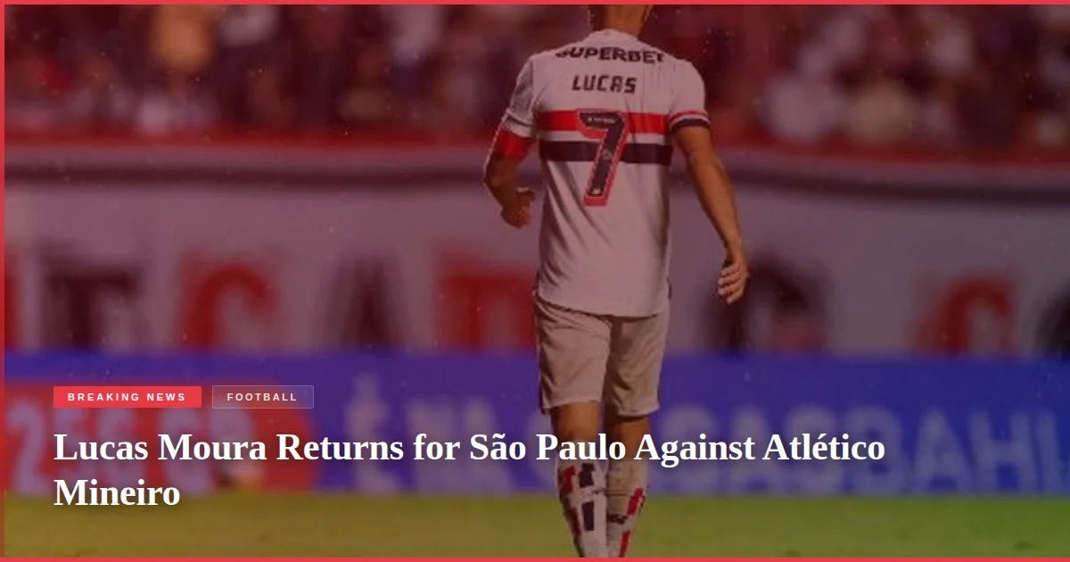 Lucas Moura Returns for São Paulo Against Atlético Mineiro