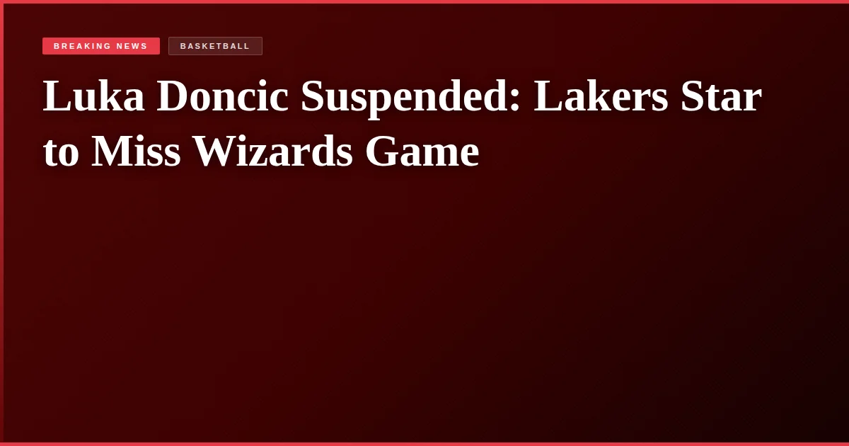 Luka Doncic Suspended: Lakers Star to Miss Wizards Game