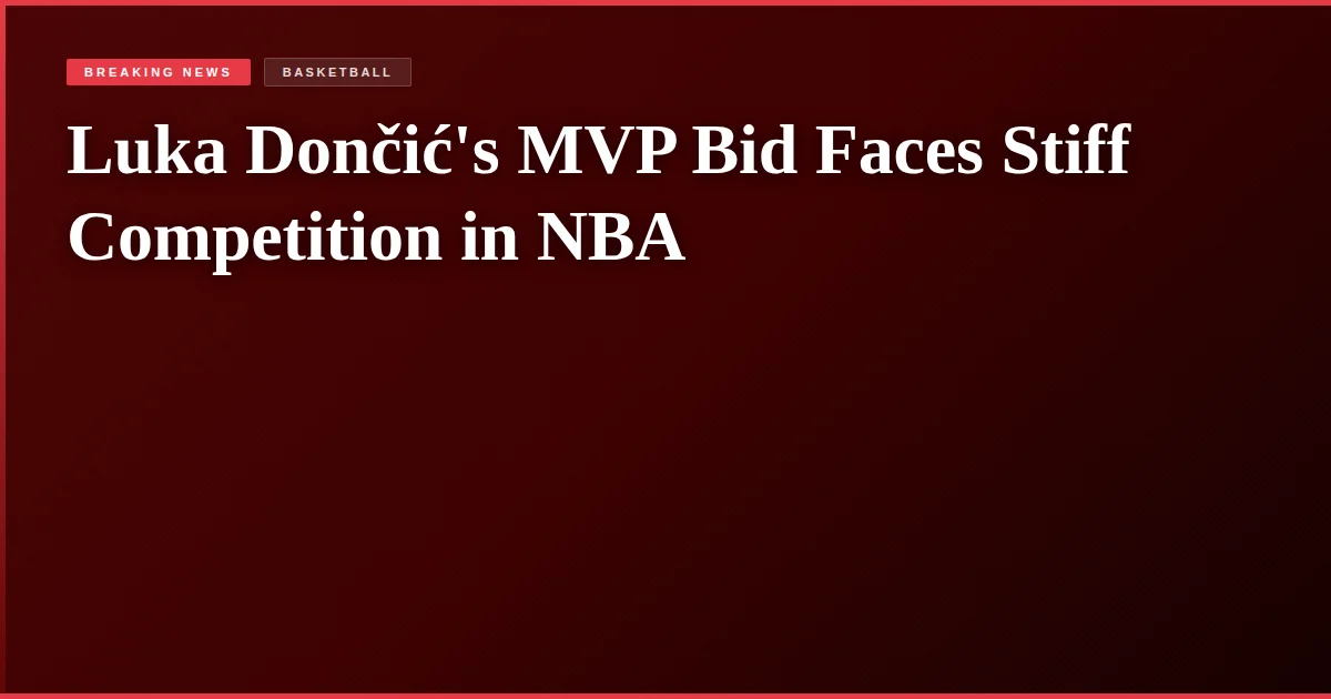 Luka Dončić's MVP Bid Faces Stiff Competition in NBA