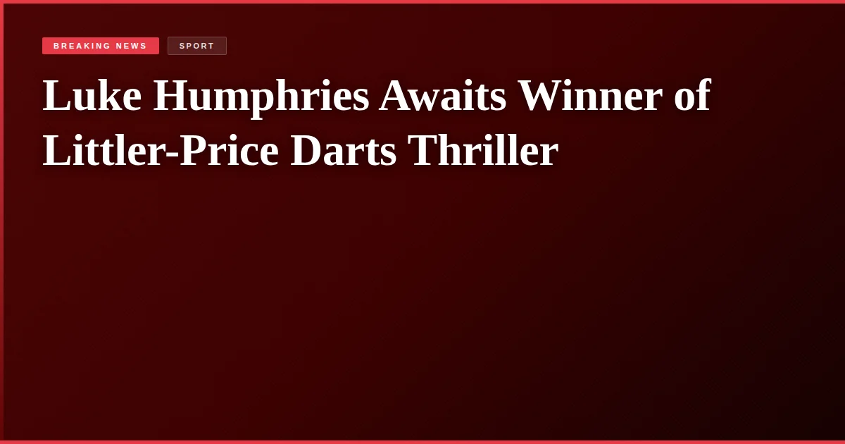 Luke Humphries Awaits Winner of Littler-Price Darts Thriller
