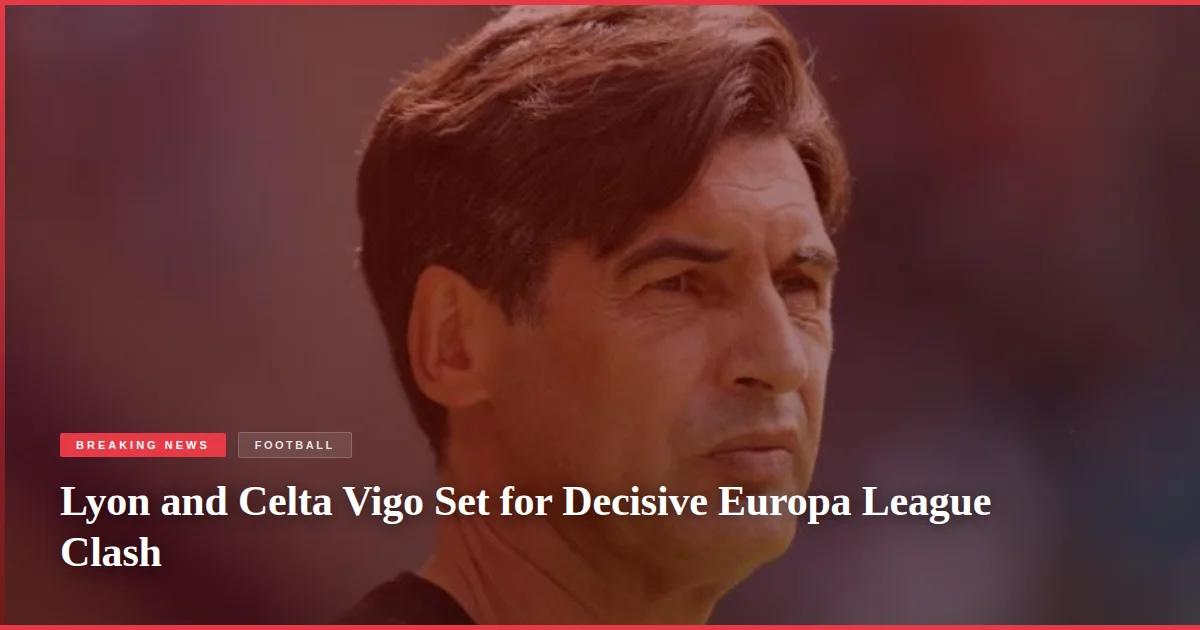 Lyon and Celta Vigo Set for Decisive Europa League Clash