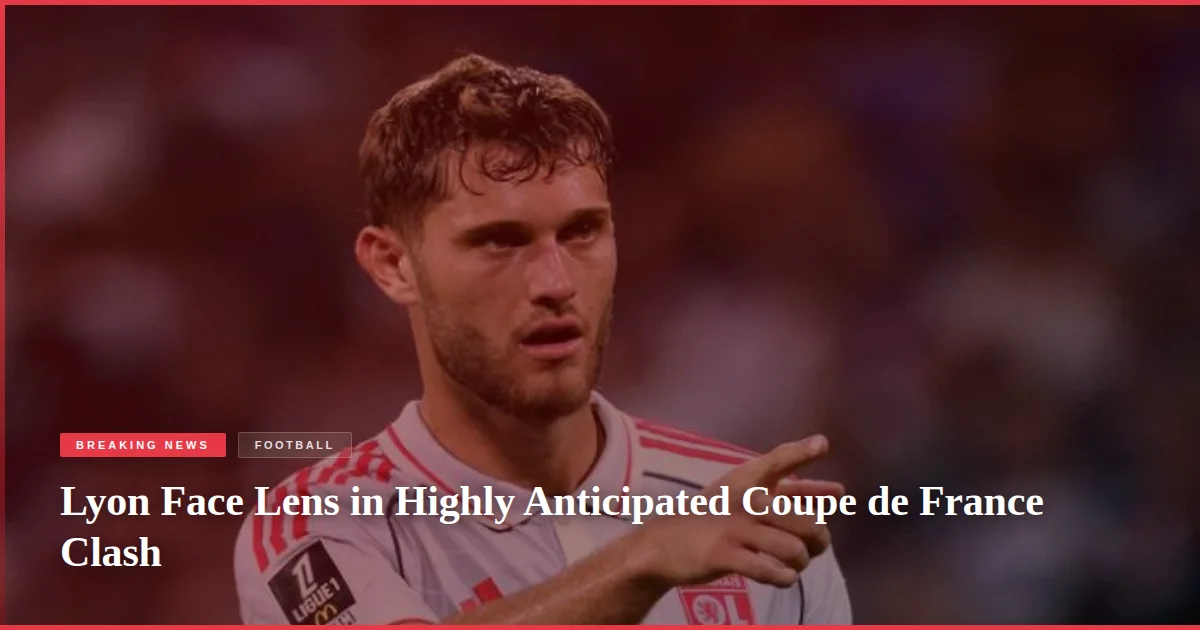 Lyon Face Lens in Highly Anticipated Coupe de France Clash