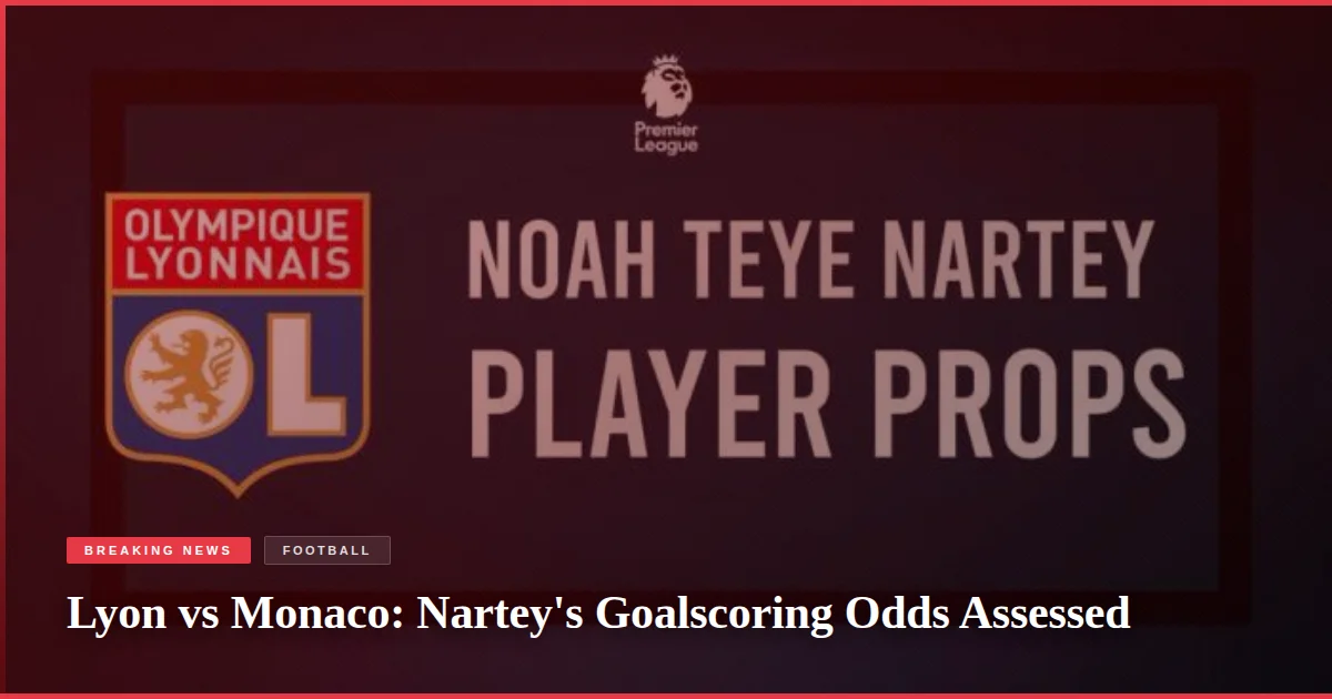 Lyon vs Monaco: Nartey's Goalscoring Odds Assessed