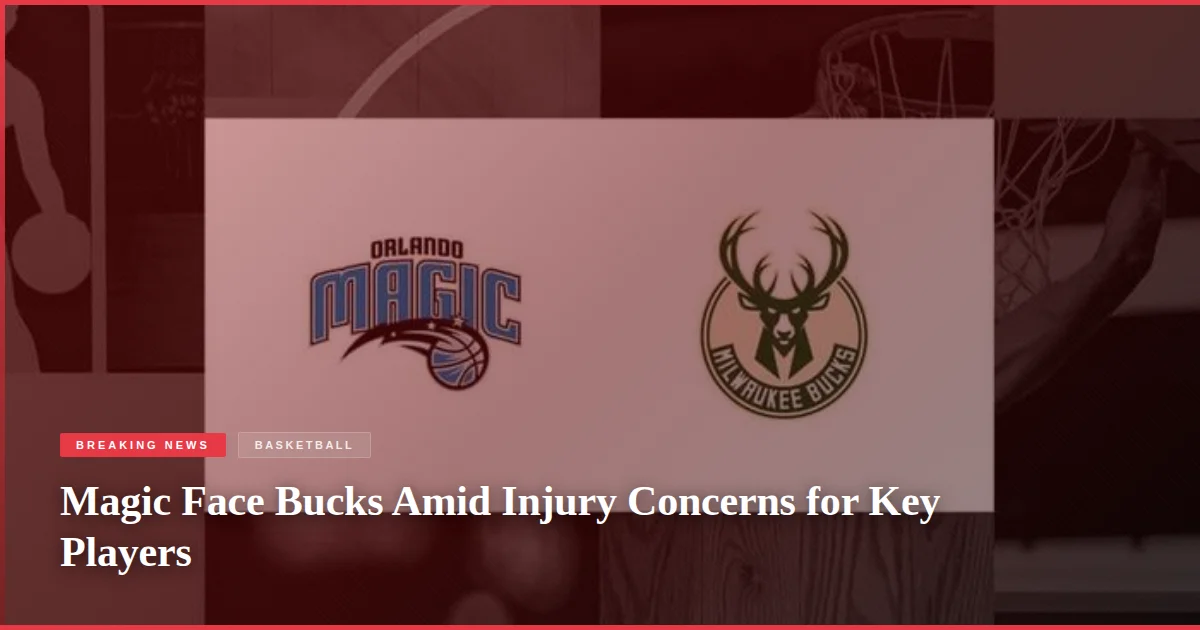 Magic Face Bucks Amid Injury Concerns for Key Players