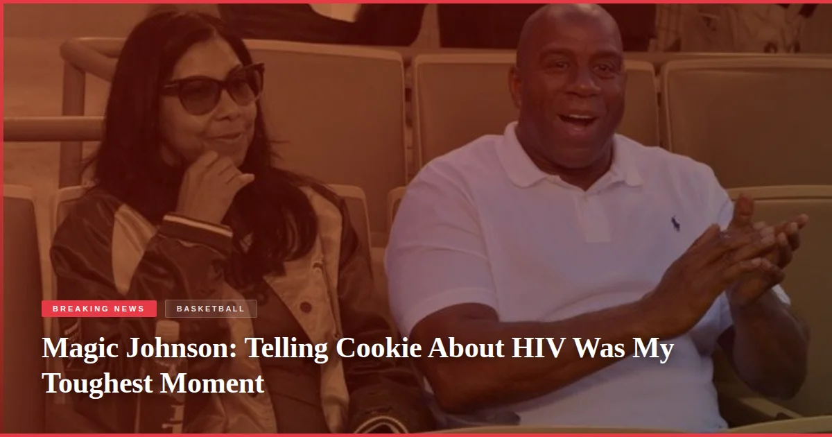 Magic Johnson: Telling Cookie About HIV Was My Toughest Moment
