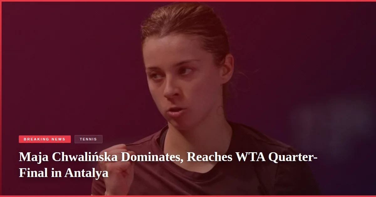 Maja Chwalińska Dominates, Reaches WTA Quarter-Final in Antalya