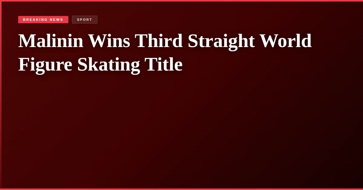 Malinin Wins Third Straight World Figure Skating Title