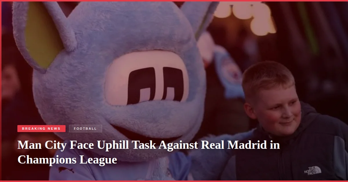 Man City Face Uphill Task Against Real Madrid in Champions League