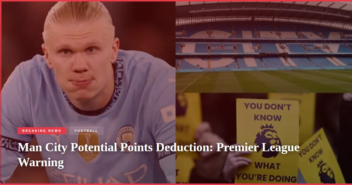 Man City Potential Points Deduction: Premier League Warning