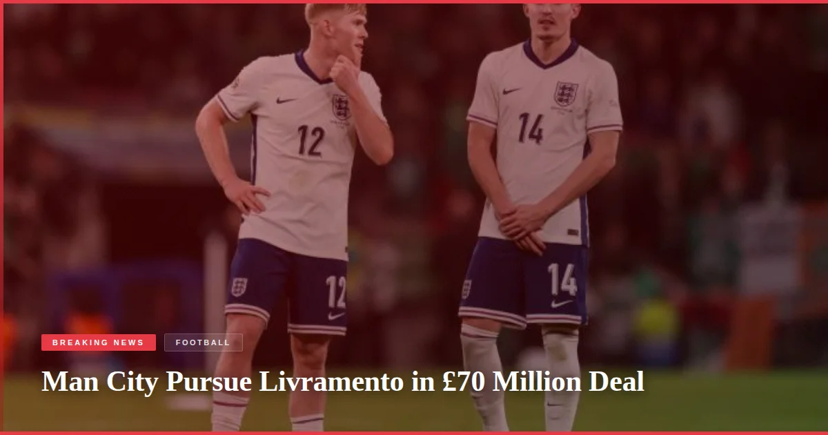 Man City Pursue Livramento in £70 Million Deal