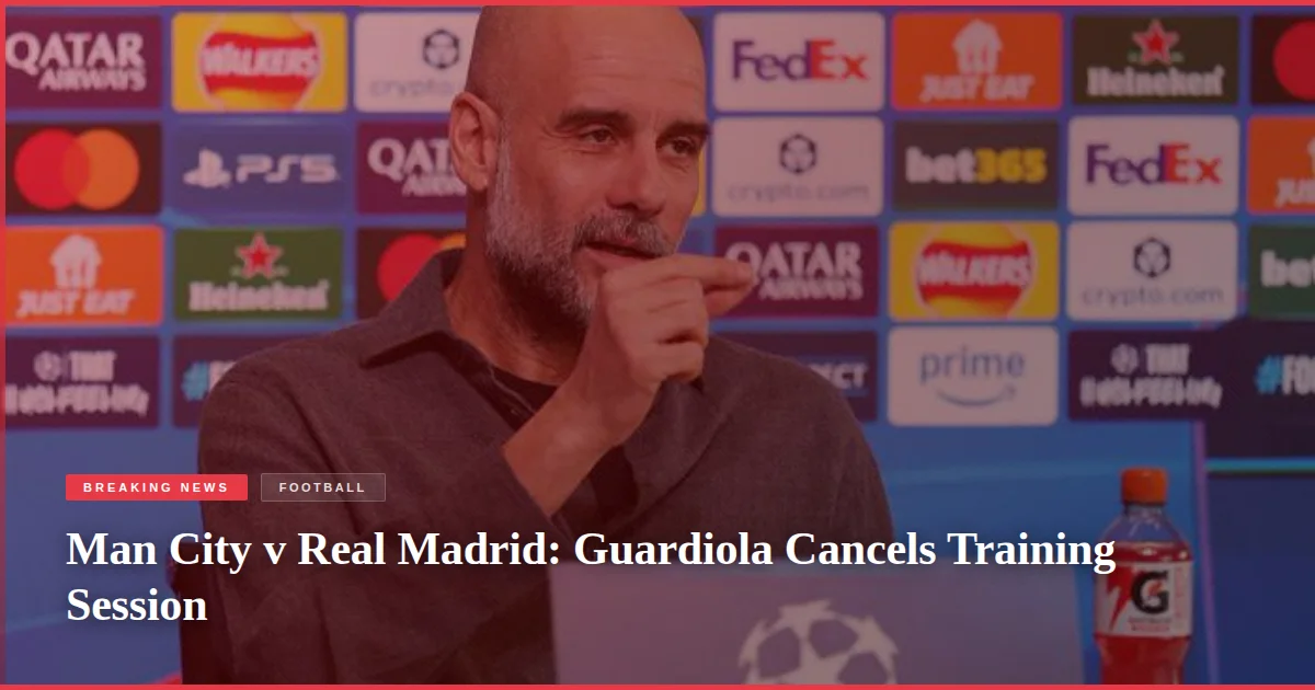 Man City v Real Madrid: Guardiola Cancels Training Session