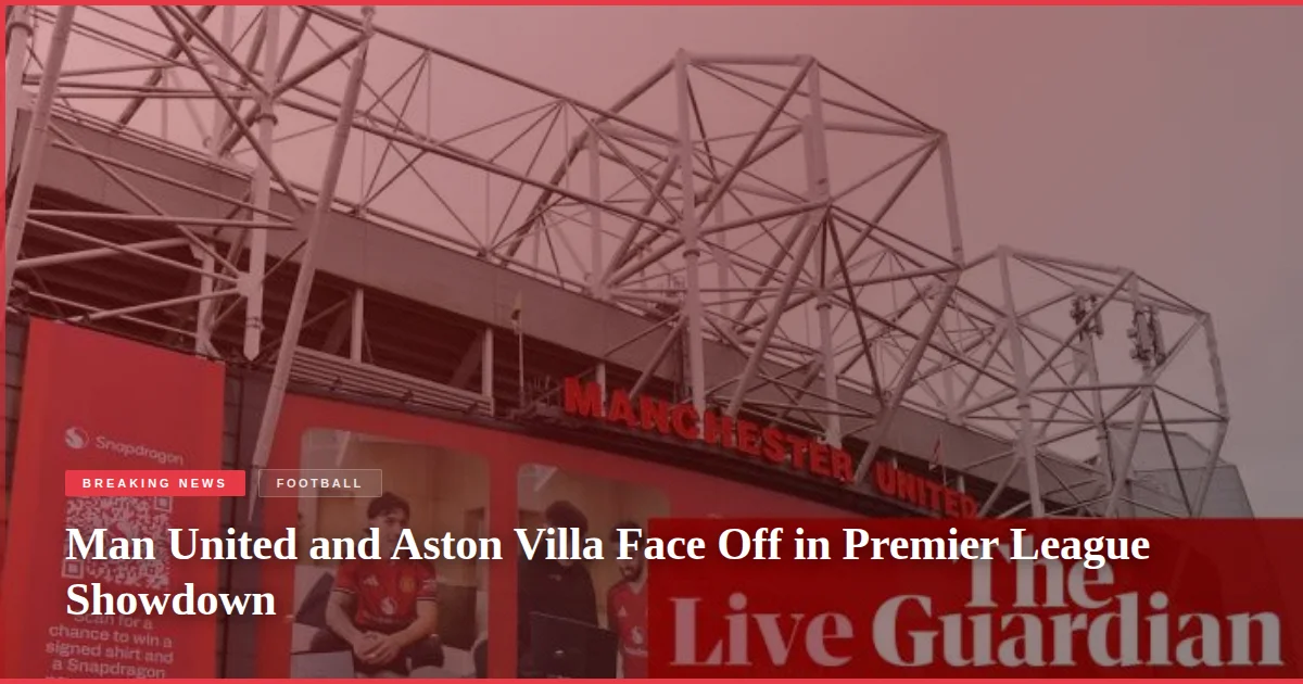 Man United and Aston Villa Face Off in Premier League Showdown