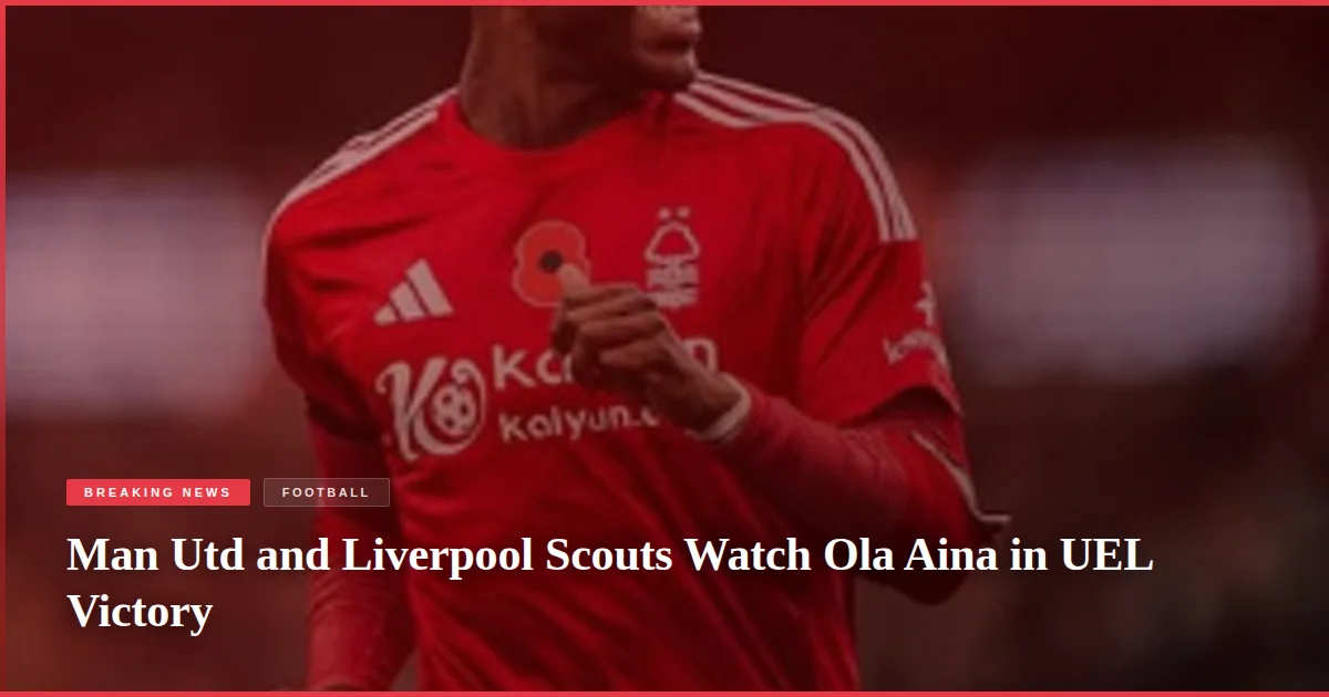 Man Utd and Liverpool Scouts Watch Ola Aina in UEL Victory
