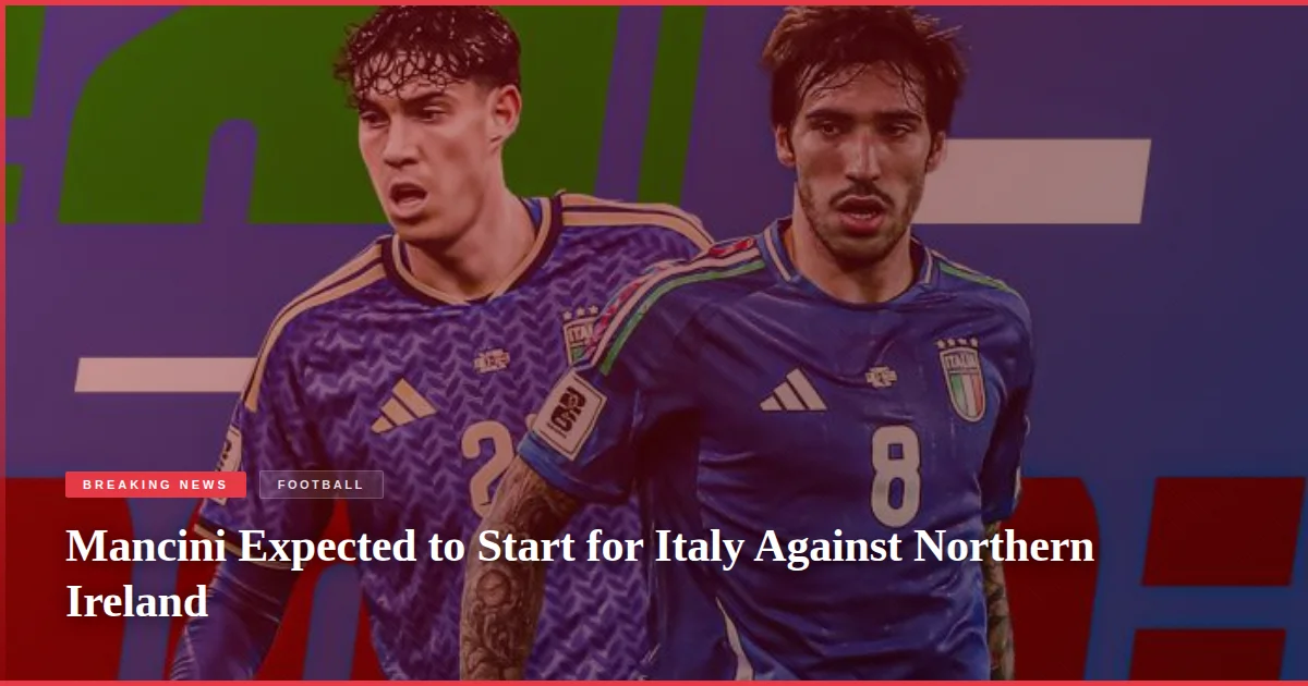 Mancini Expected to Start for Italy Against Northern Ireland