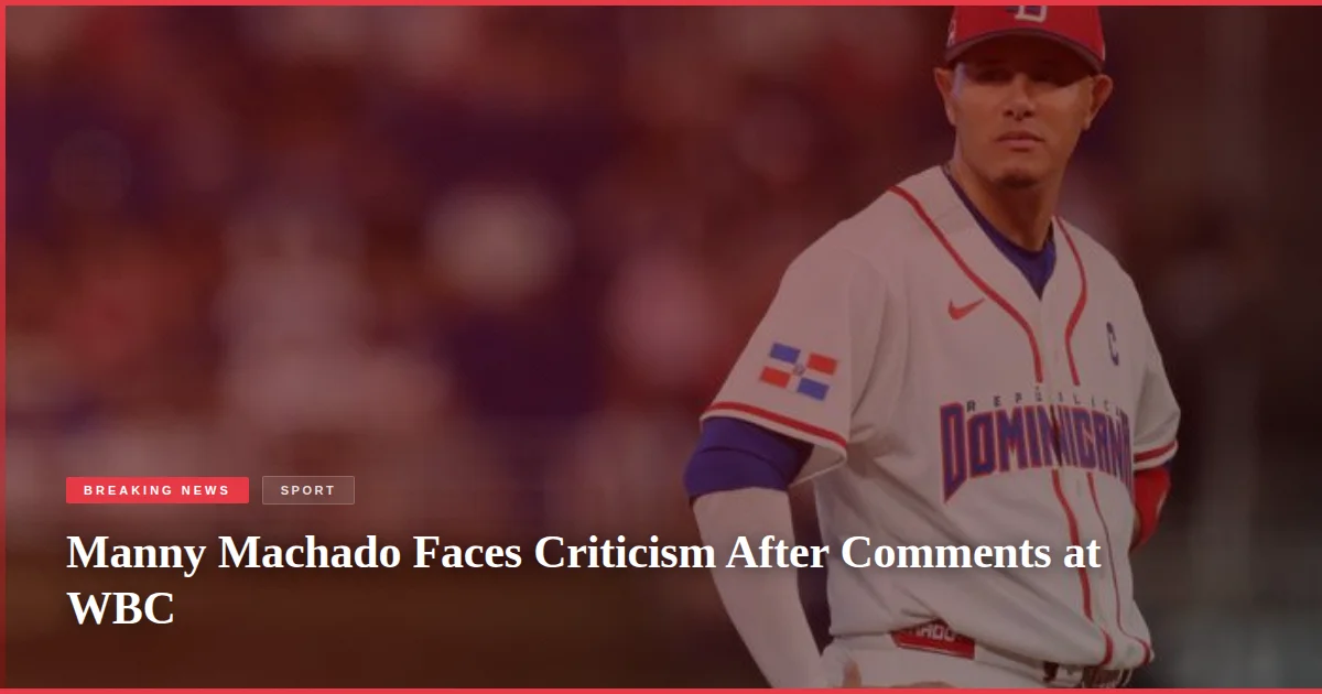 Manny Machado Faces Criticism After Comments at WBC