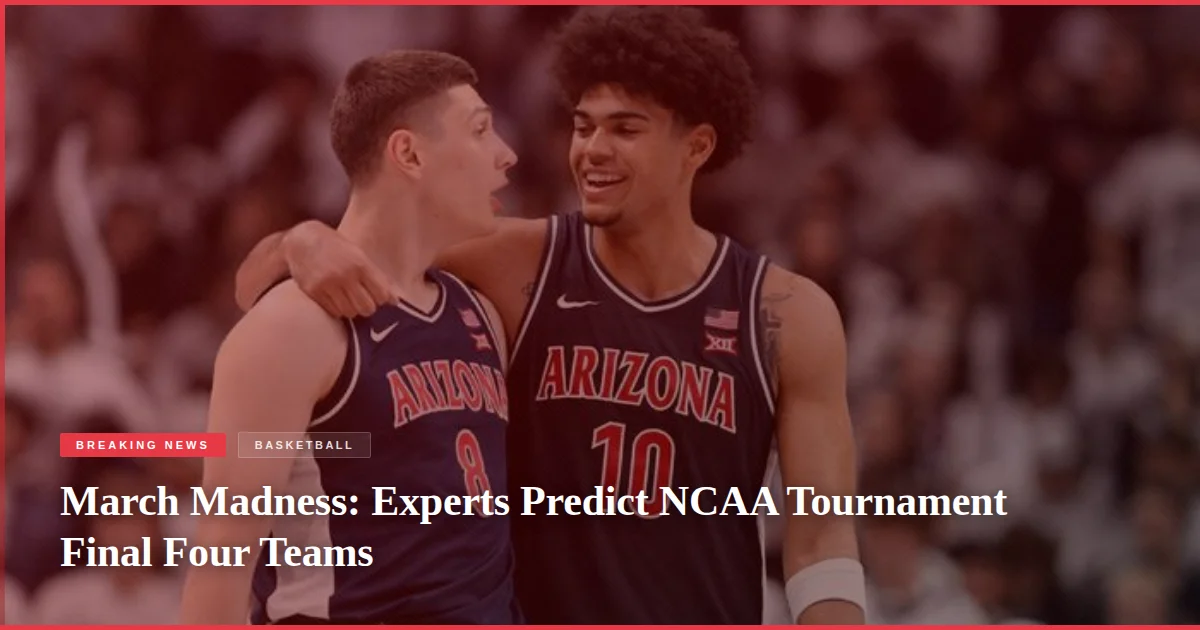 March Madness: Experts Predict NCAA Tournament Final Four Teams
