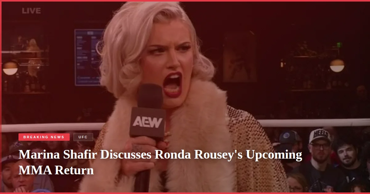 Marina Shafir Discusses Ronda Rousey's Upcoming MMA Return