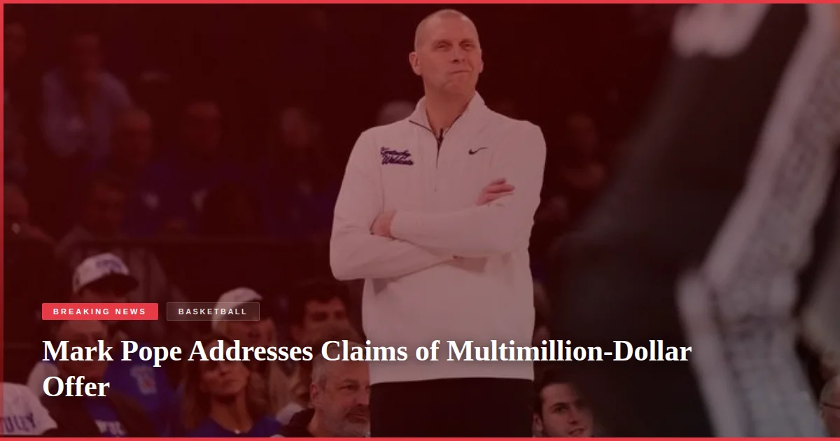 Mark Pope Addresses Claims of Multimillion-Dollar Offer