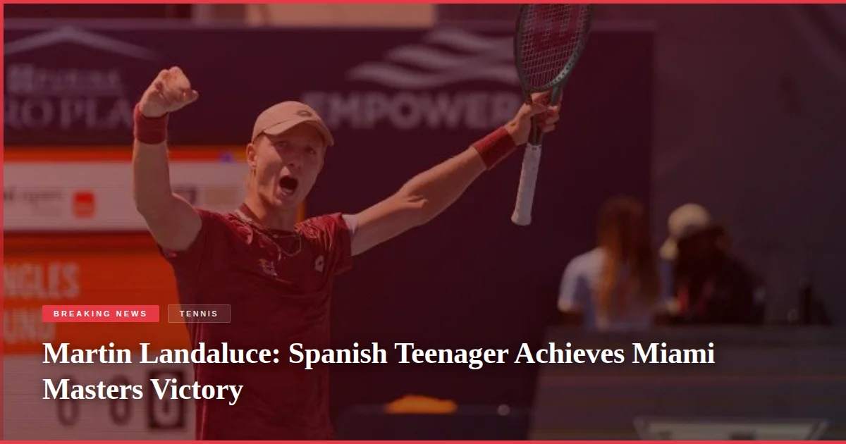Martin Landaluce: Spanish Teenager Achieves Miami Masters Victory