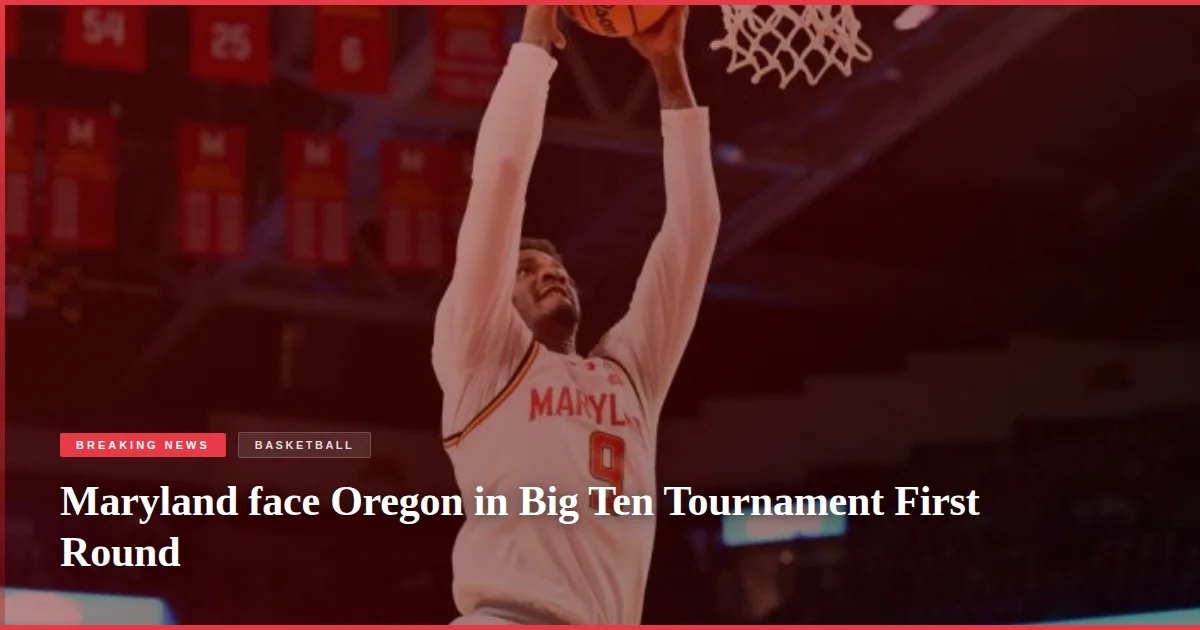 Maryland face Oregon in Big Ten Tournament First Round