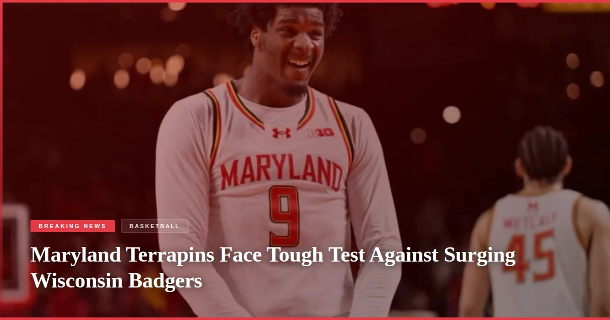 Maryland Terrapins Face Tough Test Against Surging Wisconsin Badgers