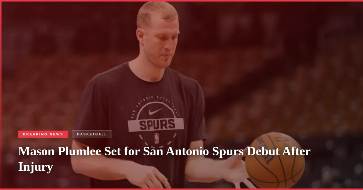 Mason Plumlee Set for San Antonio Spurs Debut After Injury