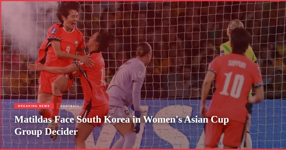 Matildas Face South Korea in Women's Asian Cup Group Decider