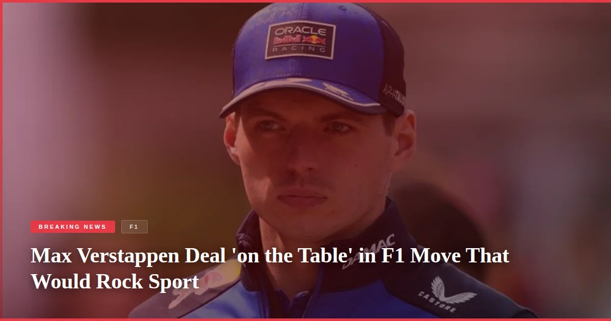 Max Verstappen Deal 'on the Table' in F1 Move That Would Rock Sport
