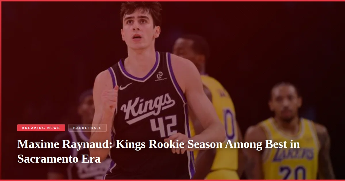 Maxime Raynaud: Kings Rookie Season Among Best in Sacramento Era