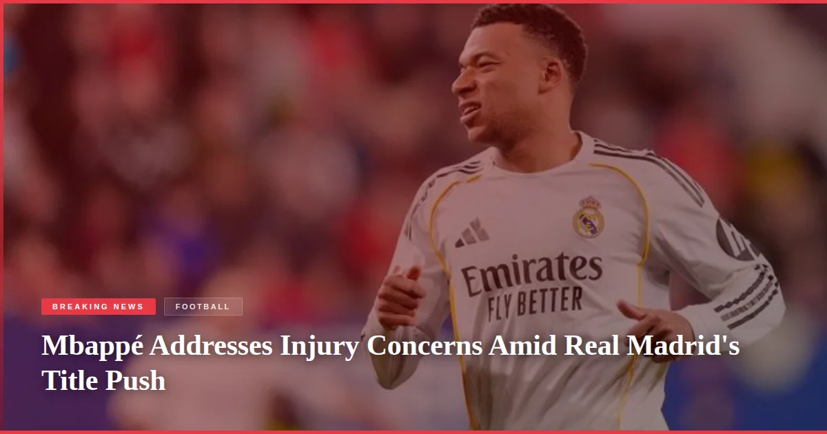 Mbappé Addresses Injury Concerns Amid Real Madrid's Title Push