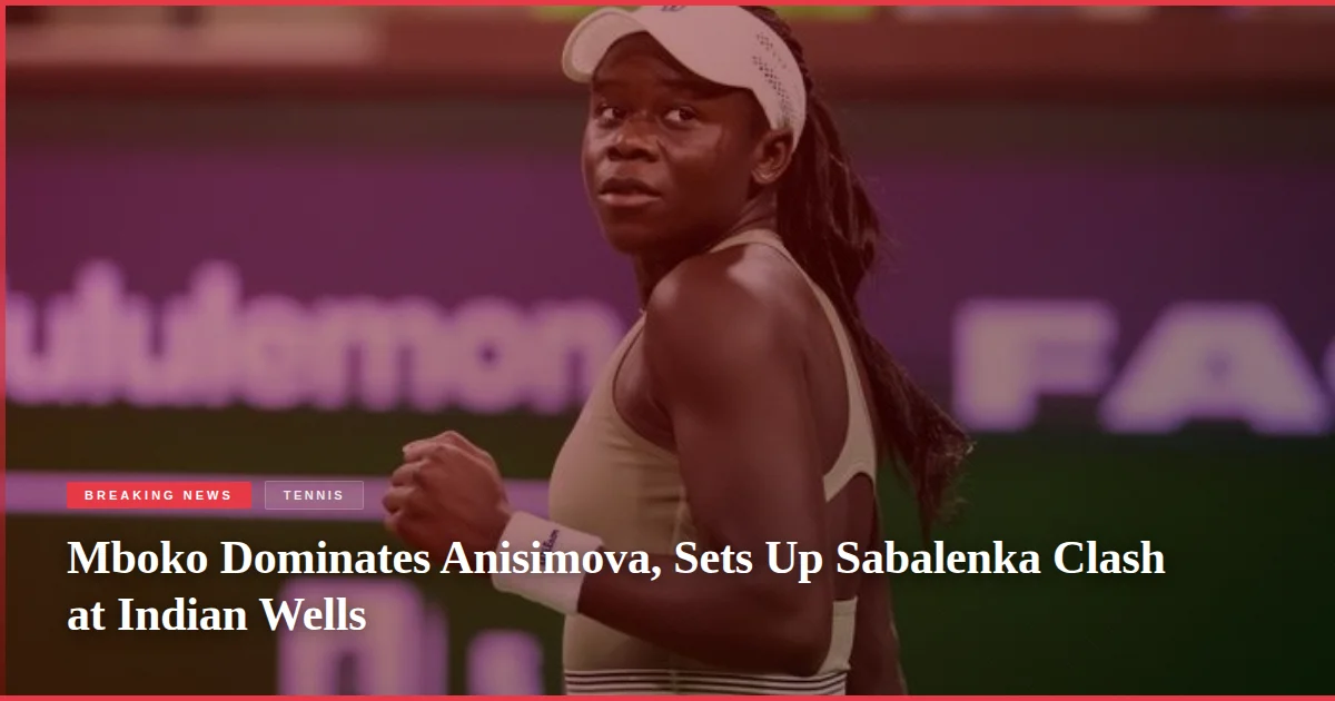 Mboko Dominates Anisimova, Sets Up Sabalenka Clash at Indian Wells