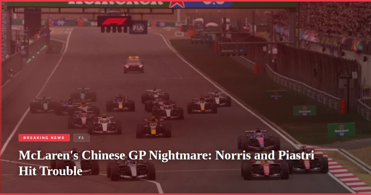 McLaren's Chinese GP Nightmare: Norris and Piastri Hit Trouble