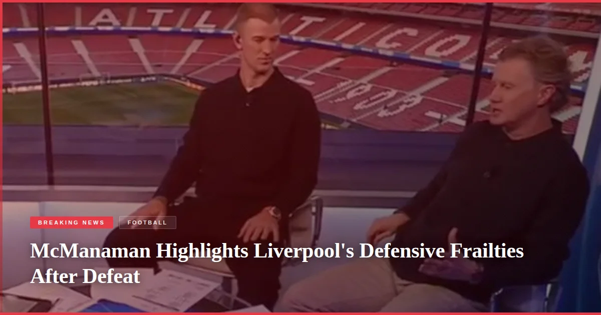 McManaman Highlights Liverpool's Defensive Frailties After Defeat