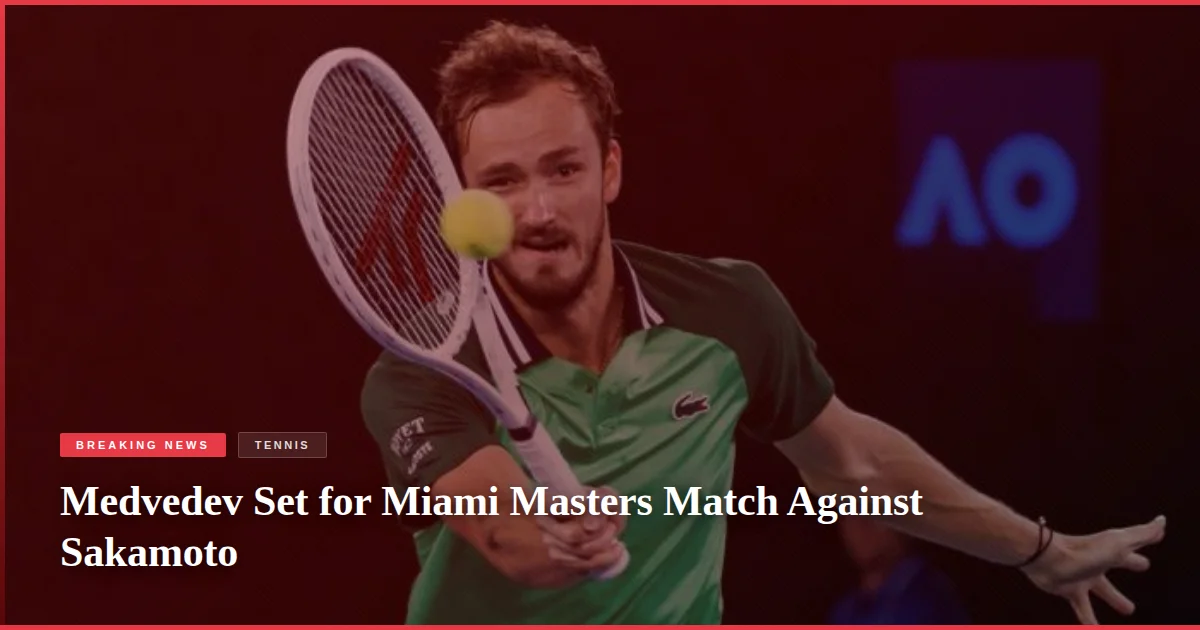 Medvedev Set for Miami Masters Match Against Sakamoto