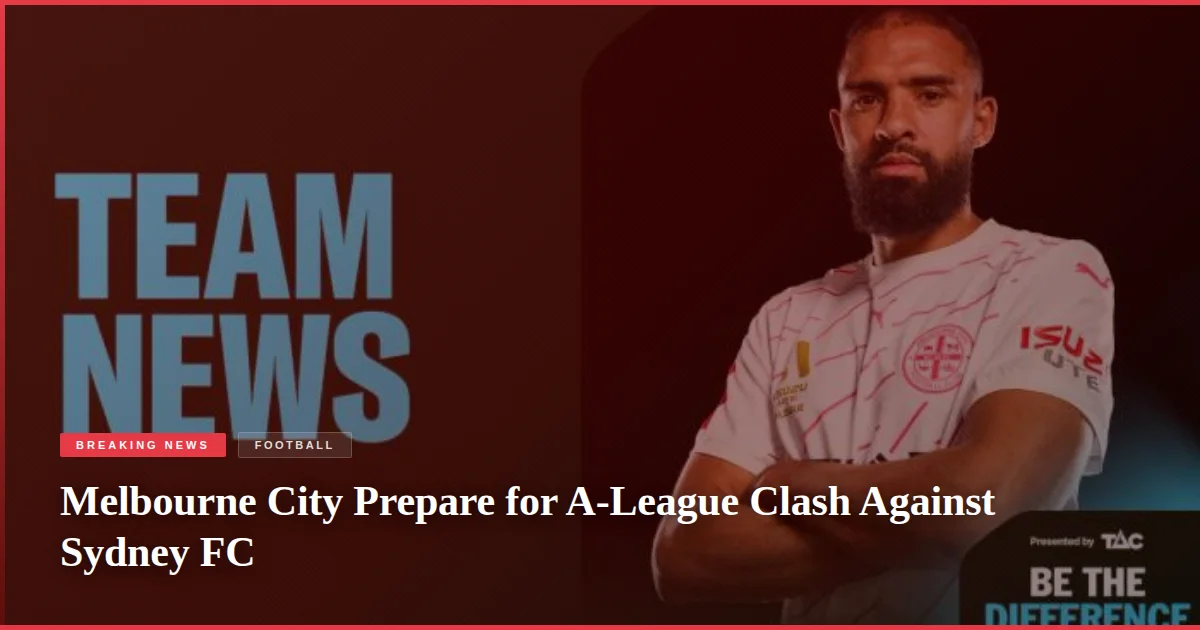 Melbourne City Prepare for A-League Clash Against Sydney FC
