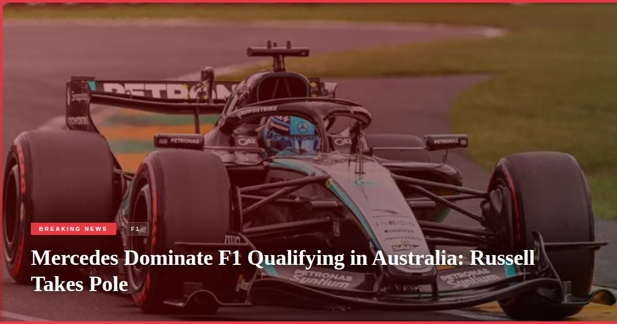 Mercedes Dominate F1 Qualifying in Australia: Russell Takes Pole