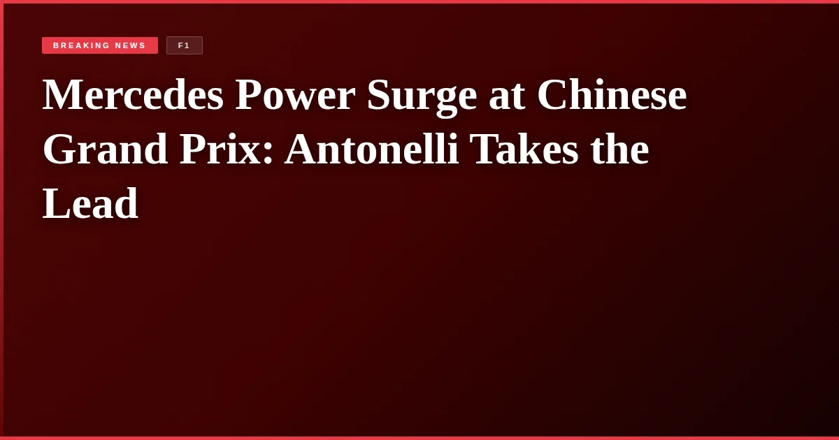 Mercedes Power Surge at Chinese Grand Prix: Antonelli Takes the Lead