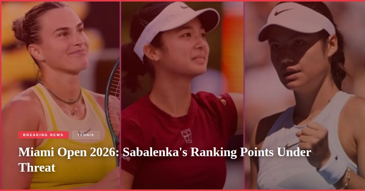 Miami Open 2026: Sabalenka's Ranking Points Under Threat