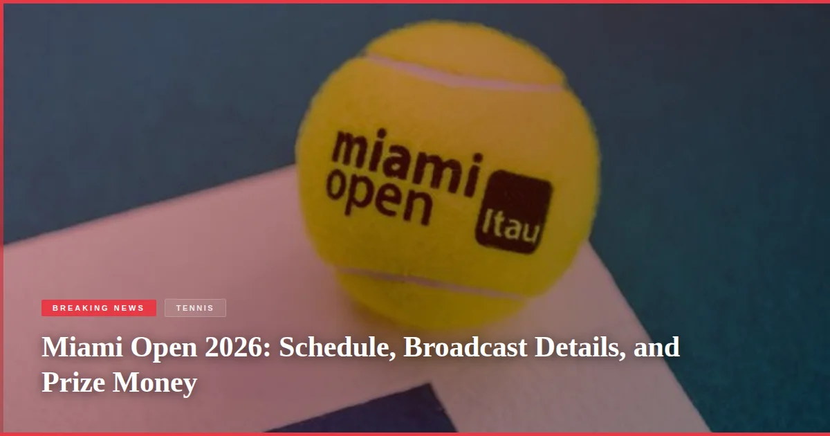 Miami Open 2026: Schedule, Broadcast Details, and Prize Money