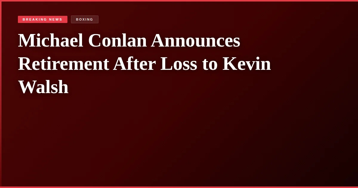 Michael Conlan Announces Retirement After Loss to Kevin Walsh