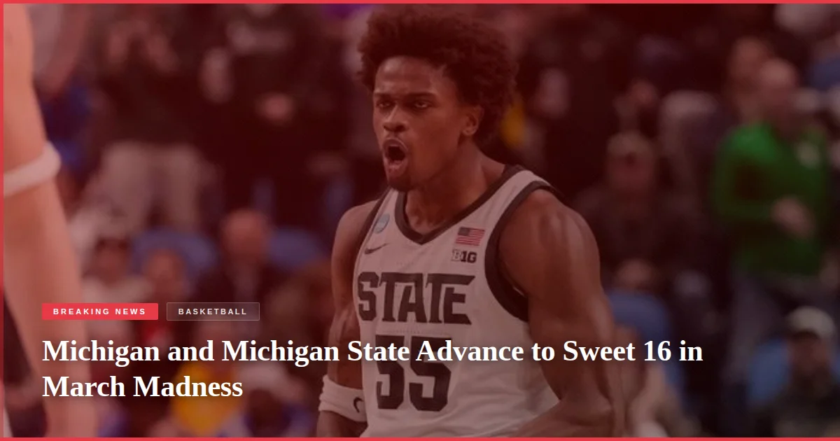 Michigan and Michigan State Advance to Sweet 16 in March Madness